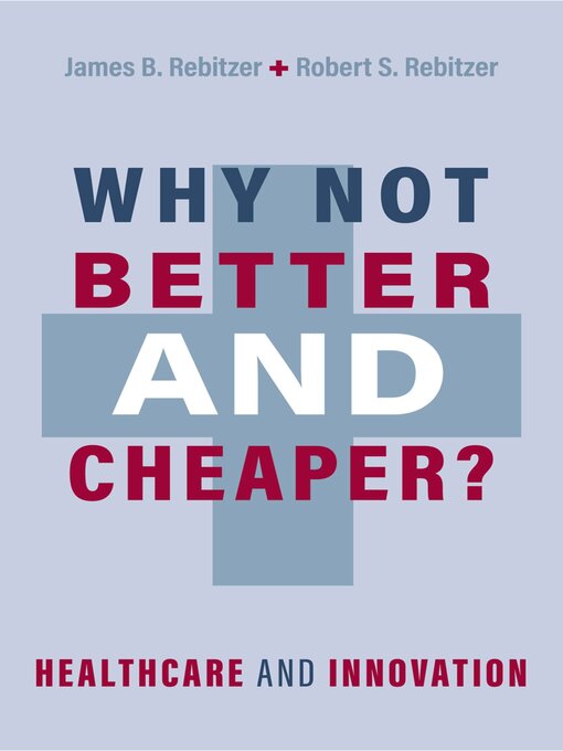 Title details for Why Not Better and Cheaper? by James B. Rebitzer - Available